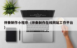 丽水伴奏制作小程序（伴奏制作在线网站工作平台）