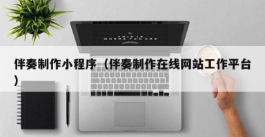 丽水伴奏制作小程序（伴奏制作在线网站工作平台）