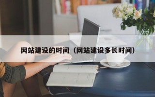 丽水网站建设的时间（网站建设多长时间）